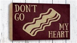 "Don't go Bacon my Heart" Wood Plank Size: 5 1/2" t x 8" w x 3/4" d